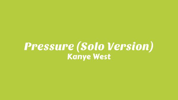 Pressure (Solo Version) Lyrics - Kanye West
