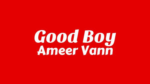 GOOD BOY Lyrics - Ameer Vann