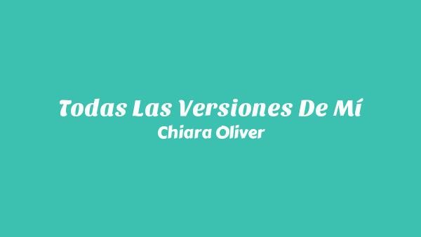 Todas Las Versiones De Mí Lyrics - Chiara Oliver
