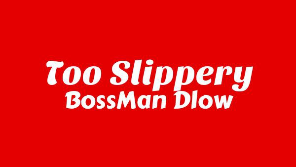Too Slippery Lyrics - BossMan Dlow