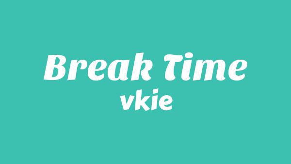 BREAK TIME LYRICS - VKIE