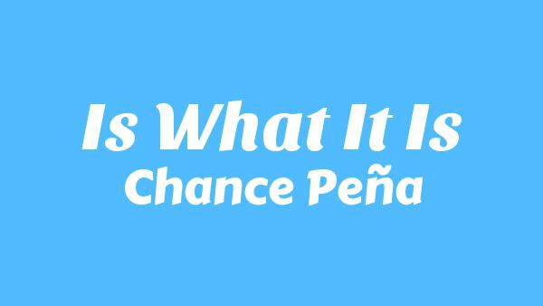 Is What It Is Lyrics - Chance Peña