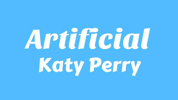 ARTIFICIAL LYRICS - KATY PERRY