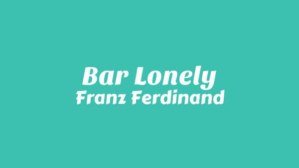 BAR LONELY LYRICS - FRANZ FERDINAND