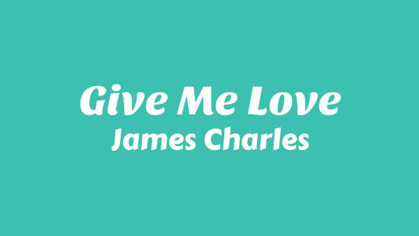 Give Me Love Lyrics - James Charles