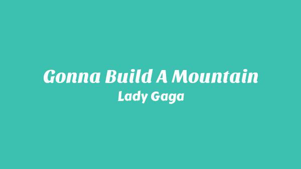 Gonna Build A Mountain Lyrics - Lady Gaga