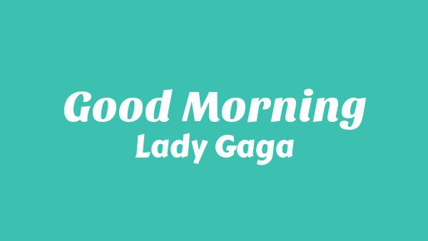 Good Morning Lyrics - Lady Gaga