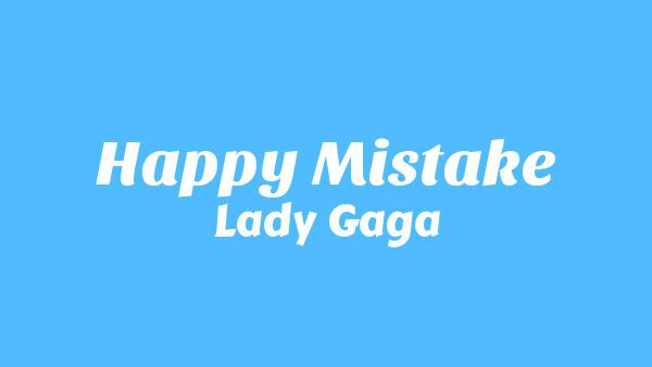 Happy Mistake Lyrics - Lady Gaga