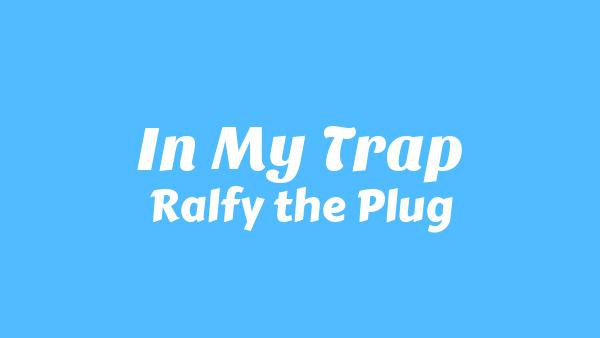 In My Trap Lyrics - Ralfy the Plug