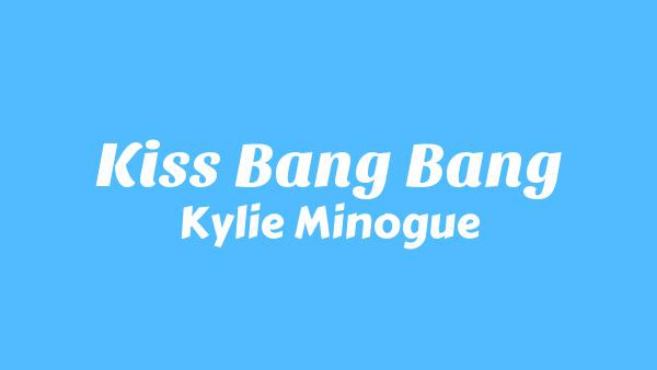 Kiss Bang Bang Lyrics - Kylie Minogue