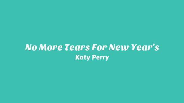 NO MORE TEARS FOR NEW YEAR'S Lyrics - Katy Perry