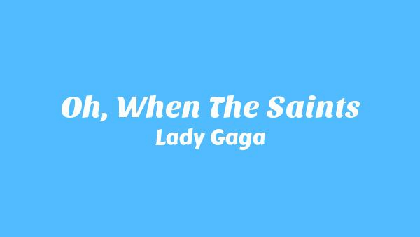 Oh, When The Saints Lyrics - Lady Gaga