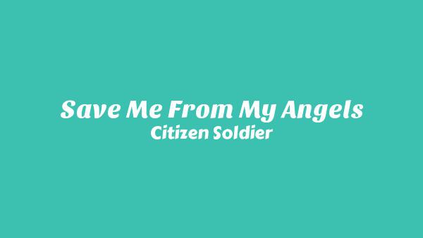 Save Me From My Angels Lyrics - Citizen Soldier