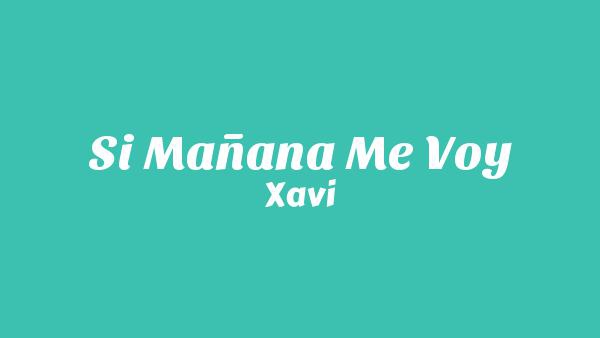 Si Mañana Me Voy Lyrics - Xavi