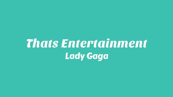 That’s Entertainment Lyrics - Lady Gaga