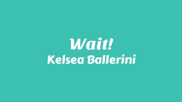 Wait! Lyrics - Kelsea Ballerini