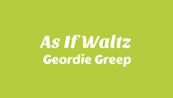 As If Waltz Lyrics - Geordie Greep