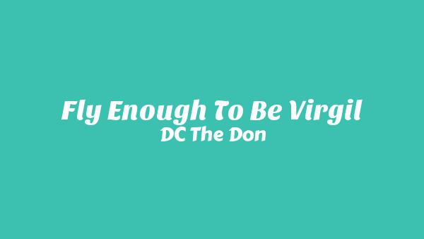 FLY ENOUGH TO BE VIRGIL Lyrics - DC The Don
