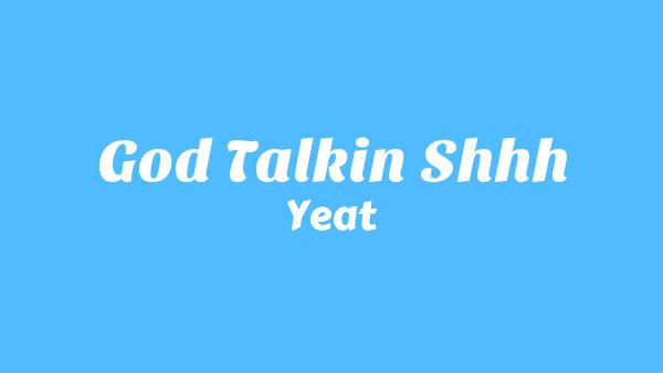 GOD TALKIN SHHH Lyrics - Yeat