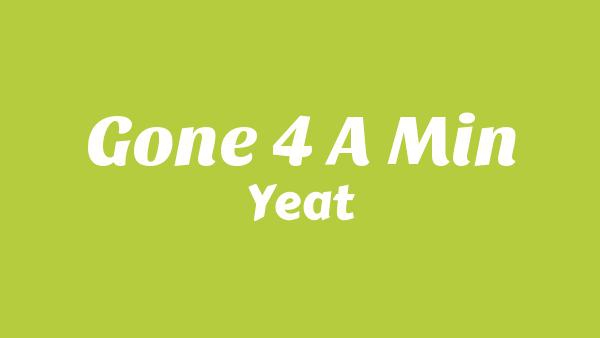 GONE 4 A MIN Lyrics - Yeat