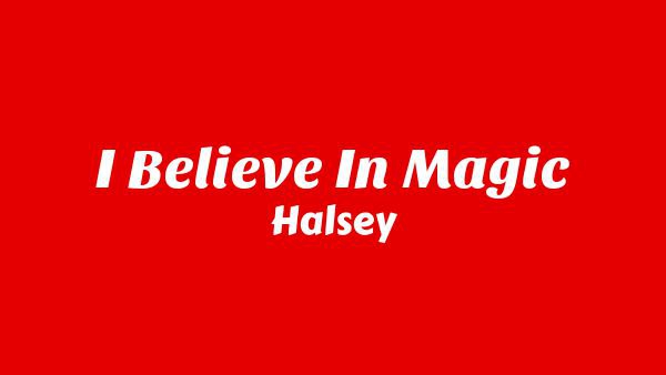 I Believe In Magic Lyrics - Halsey