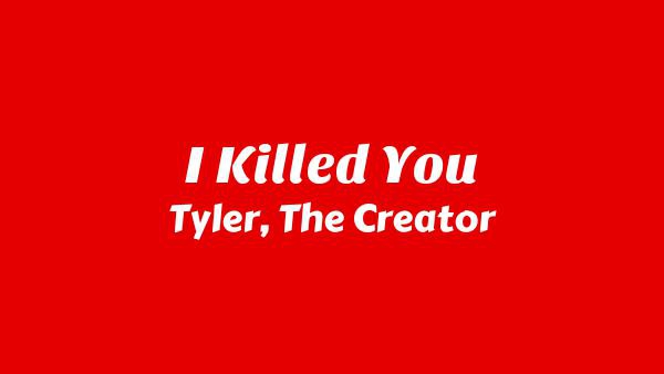 I Killed You Lyrics - Tyler, The Creator