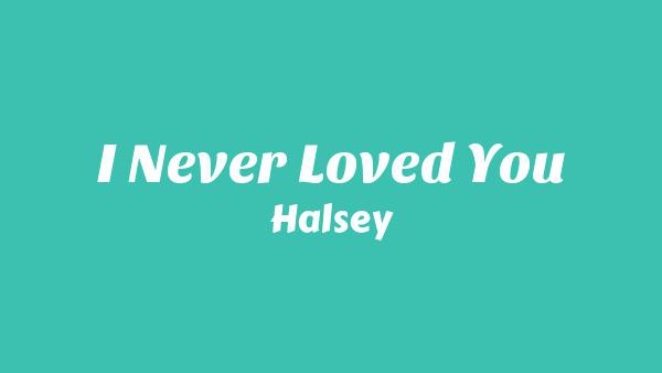 I Never Loved You Lyrics - Halsey