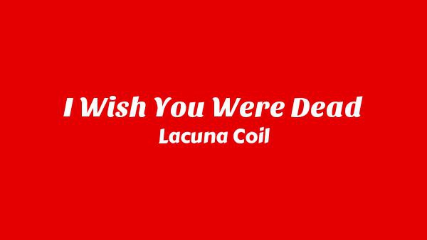 I Wish You Were Dead Lyrics - Lacuna Coil