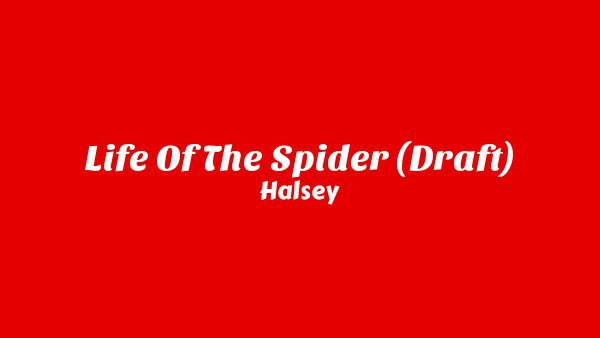 Life Of The Spider (Draft) Lyrics - Halsey