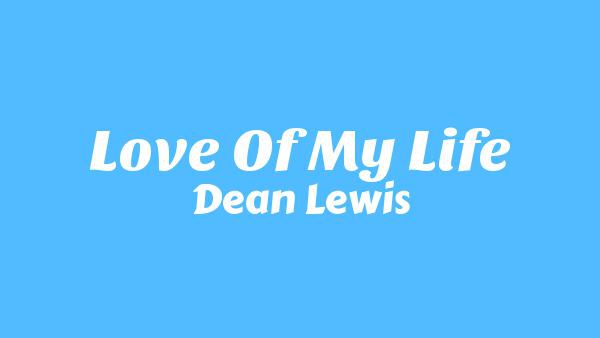 Love Of My Life Lyrics - Dean Lewis