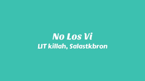 NO LOS VI Lyrics - LIT killah