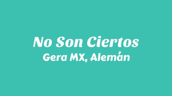No Son Ciertos Lyrics - Gera MX, Alemán