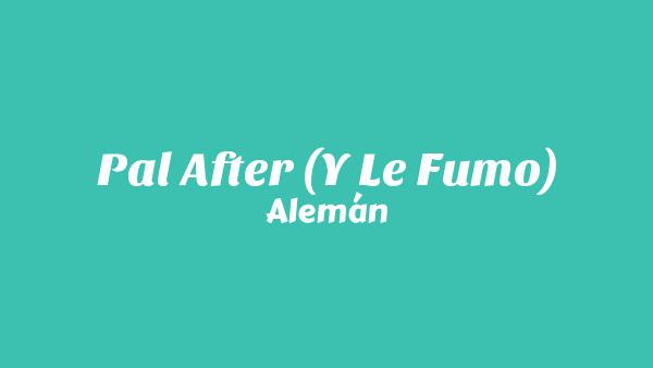 Pa’l After (Y le Fumo) Lyrics - Alemán, Gera MX
