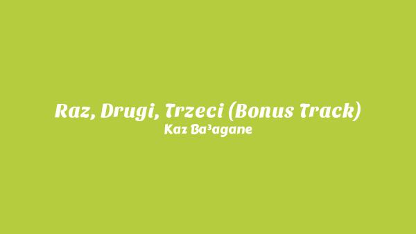 Raz, Drugi, Trzeci (Bonus Track) Lyrics - Kaz Bałagane