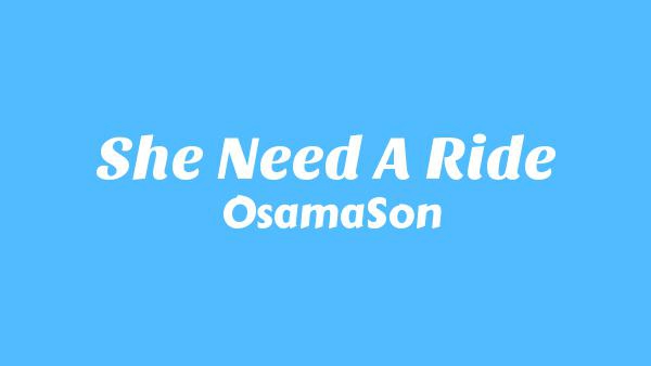 She Need a Ride Lyrics - OsamaSon