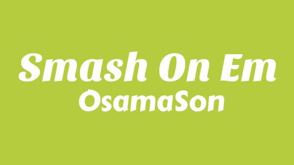 Smash on Em Lyrics - OsamaSon