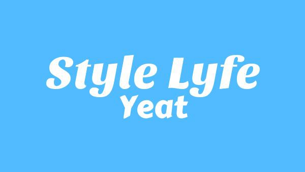 STYLE LYFE Lyrics - Yeat