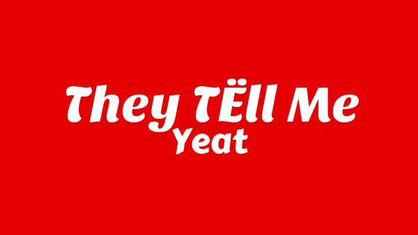 THEY TËLL ME Lyrics - Yeat