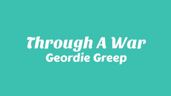 Through a War Lyrics - Geordie Greep