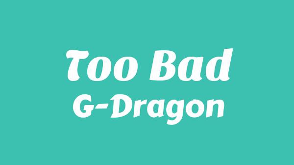 TOO BAD Lyrics - G-DRAGON