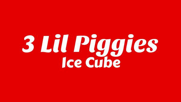 3 Lil Piggies Lyrics - Ice Cube