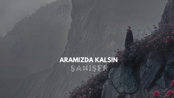 Aramızda Kalsın Lyrics - Şanışer