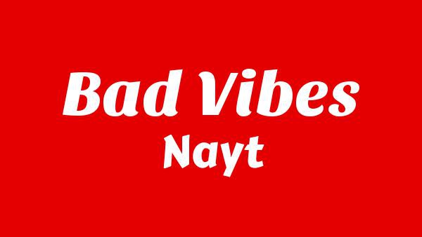 Bad vibes Lyrics - Nayt