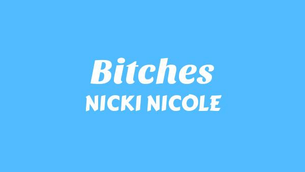 BITCHES Lyrics - NICKI NICOLE
