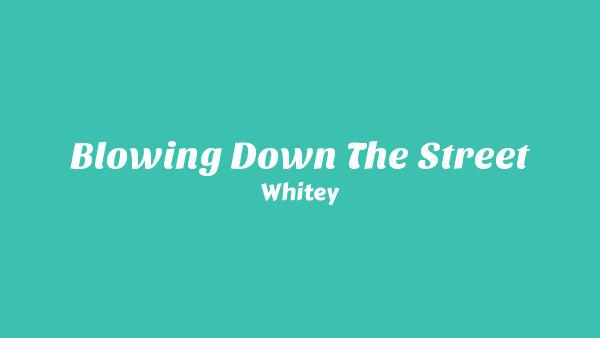 Blowing Down the Street Lyrics - Whitey