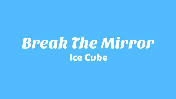 Break the Mirror Lyrics - Ice Cube
