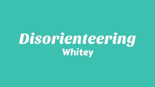 Disorienteering Lyrics - Whitey