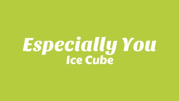 Especially You Lyrics - Ice Cube