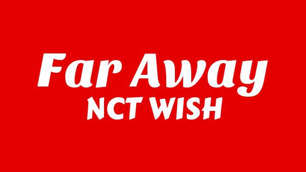 FAR AWAY Lyrics - NCT WISH