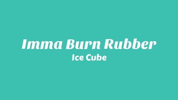I’mma Burn Rubber Lyrics - Ice Cube